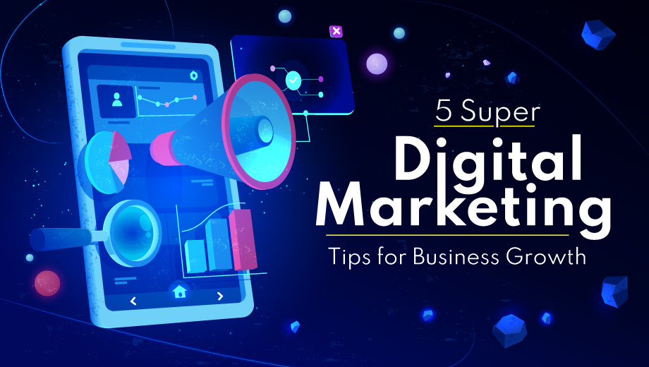 5 Super Digital Marketing Tips for Business Growth